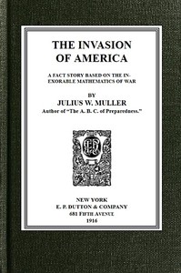 The Invasion of America: a fact story based on the inexorable mathematics of war by J. W. (Julius Washington) Muller