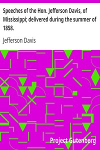 Speeches of the Hon. Jefferson Davis, of Mississippi; delivered during the summer of 1858. by Jefferson Davis
