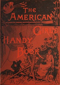 How to amuse yourself and others : $b the American girl's handy book by Lina Beard
