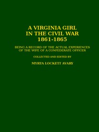 A Virginia Girl in the Civil War, 1861-1865
being a record of the actual experiences of the wife of a Confederate officer by Myrta Lockett Avary