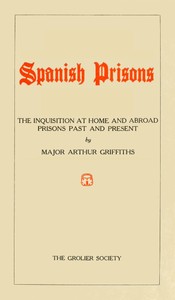 Spanish Prisons
The Inquisition at Home and Abroad, Prisons Past and Present by Arthur Griffiths