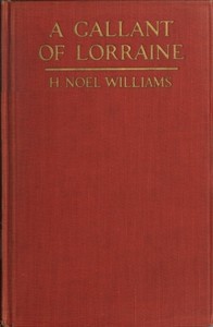 A Gallant of Lorraine; vol. 1 of 2
François, Seigneur de Bassompierre, Marquis d'Haronel, Maréchal de France, 1579-1646 by H. Noel (Hugh Noel) Williams