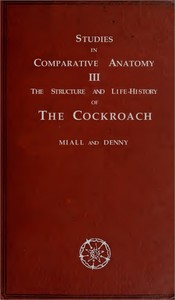 The Structure and Life-history of the Cockroach (Periplaneta orientalis)
An Introduction to the Study of Insects by L. C. (Louis Compton) Miall