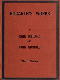 Hogarth's Works, with life and anecdotal descriptions of his pictures. Volume 3 (of 3) by John Ireland