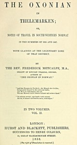 The Oxonian in Thelemarken, volume 2 (of 2)
or, Notes of travel in south-western Norway in the summers of 1856 and 1857. With glances at the legendary lore of that district. by Frederick Metcalfe