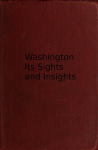 Washington, its sights and insights [1909] by Harriet Earhart Monroe