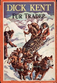 Dick Kent, Fur Trader by M. M. (Milo Milton) Oblinger
