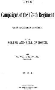 The Campaigns of the 124th Regiment, Ohio Volunteer Infantry, with Roster and Roll of Honor by G. W. (George W.) Lewis