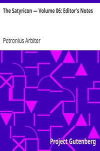 The Satyricon — Volume 06: Editor's Notes by Petronius Arbiter
