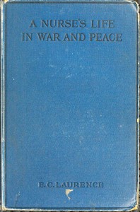 A Nurse's Life in War and Peace by E. C. (Eleanor Constance) Laurence