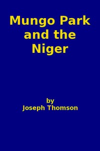 Mungo Park and the Niger by Joseph Thomson
