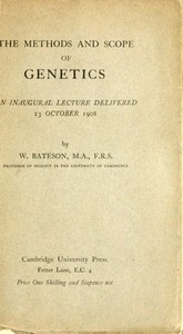 The Methods and Scope of Genetics
An inaugural lecture delivered 23 October 1908 by William Bateson