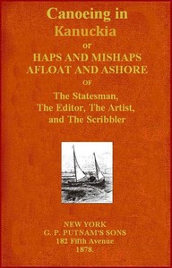 Canoeing in Kanuckia
Or, Haps and Mishaps Afloat and Ashore of the Statesman, the Editor, the Artist, and the Scribbler by Charles Ledyard Norton