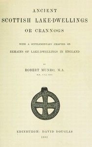 Ancient Scottish Lake-Dwellings or Crannogs
With a supplementary chapter on remains of lake-dwellings in England by Robert Munro