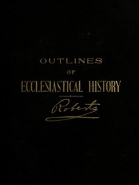 Outlines of Ecclesiastical History by B. H. (Brigham Henry) Roberts