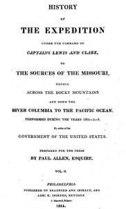 History of the Expedition Under the Command of Captains Lewis and Clark, Vol. 2.
To the Sources of the Missouri, Thence Across the Rocky Mountains and Down the River Columbia to the Pacific Ocean. Performed During the Years 1804-5-6. by Meriwether Lewis