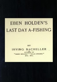 Eben Holden's Last Day A-Fishing by Irving Bacheller