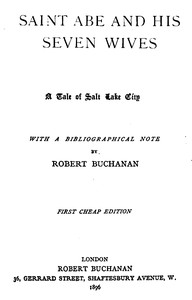 Saint Abe and His Seven Wives
A Tale of Salt Lake City, with a Bibliographical Note by Robert Williams Buchanan