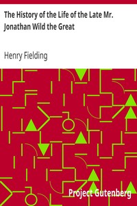 The History of the Life of the Late Mr. Jonathan Wild the Great by Henry Fielding