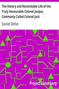 The History and Remarkable Life of the Truly Honourable Colonel Jacque, Commonly Called Colonel Jack by Daniel Defoe