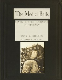 The Medici Balls: Seven little journeys in Tuscany by Anna R. Sheldon