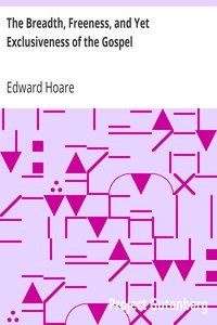 The Breadth, Freeness, and Yet Exclusiveness of the Gospel by Edward Hoare