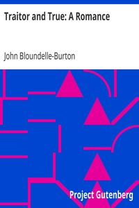 Traitor and True: A Romance by John Bloundelle-Burton