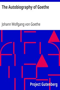 The Autobiography of Goethe
Truth and Poetry: From My Own Life by Johann Wolfgang von Goethe