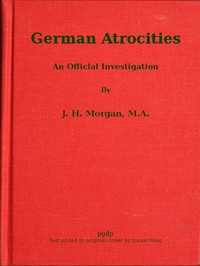 German Atrocities: An Official Investigation by J. H. (John Hartman) Morgan