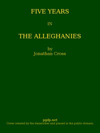 Five Years in the Alleghanies by Jonathan Cross