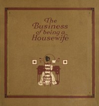 The Business of Being a Housewife
A Manual to Promote Household Efficiency and Economy by Leona A. (Leona Alford) Malek