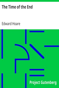 The Time of the End
or, the World, the Visible Church, and the People of God at the Advent of the Lord by Edward Hoare