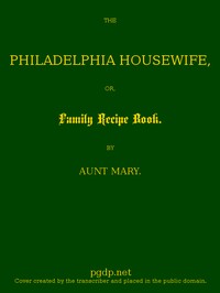 The Philadelphia Housewife; or, Family Receipt Book by Mary Hodgson