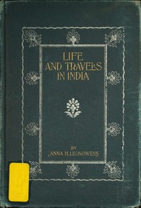 Life and Travel in India
Being Recollections of a Journey Before the Days of Railroads by Anna Harriette Leonowens