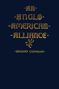 An Anglo-American Alliance: A Serio-Comic Romance and Forecast of the Future by Gregory Casparian