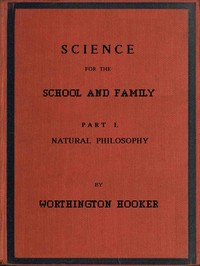 Science for the School and Family, Part I. Natural Philosophy by Worthington Hooker