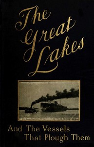The Great Lakes
The Vessels That Plough Them: Their Owners, Their Sailors, and Their Cargoes, Together with a Brief History of Our Inland Seas by James Oliver Curwood