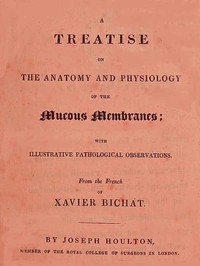 Treatise on the Anatomy and Physiology of the Mucous Membranes
With Illustrative Pathological Observations by Xavier Bichat