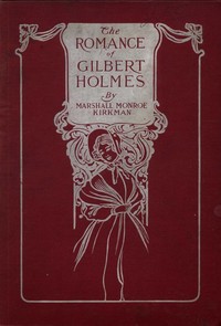 The Romance of Gilbert Holmes: An Historical Novel by Marshall M. (Marshall Monroe) Kirkman