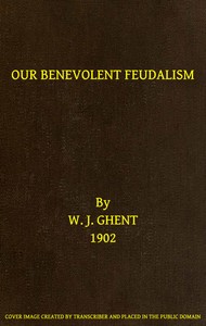 Our Benevolent Feudalism by William J. (William James) Ghent