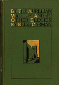 By the Aurelian Wall, and Other Elegies by Bliss Carman