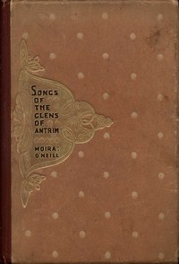 Songs of the Glens of Antrim by Moira O'Neill
