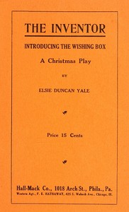 The Inventor. Introducing the Wishing Box. A Christmas Play by Elsie Duncan Yale