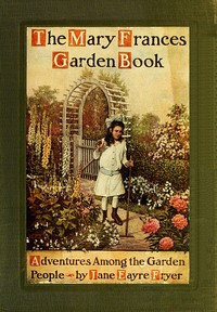 The Mary Frances Garden Book; or, Adventures Among the Garden People by Jane Eayre Fryer
