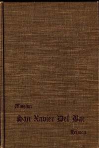 San Xavier Del Bac, Arizona: A Descriptive and Historical Guide by Writers' Program of the Work Projects Administration in the State of Arizona