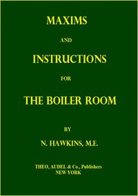 Maxims and Instructions for the Boiler Room
Useful to Engineers, Firemen & Mechanics; Relating to Steam Generators, Pumps, Appliances, Steam Heating, Practical Plumbing, etc. by N. (Nehemiah) Hawkins