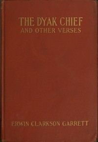 The Dyak chief, and other verses by Erwin Clarkson Garrett
