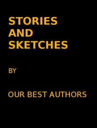 Stories and Sketches by our best authors by Various