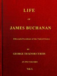 Life of James Buchanan, Fifteenth President of the United States. v. 1 (of 2) by George Ticknor Curtis