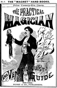 The Practical Magician and Ventriloquist's Guide
A practical manual of fireside magic and conjuring illusions, containing also complete instructions for acquiring and practising the art of ventriloquism. by Anonymous